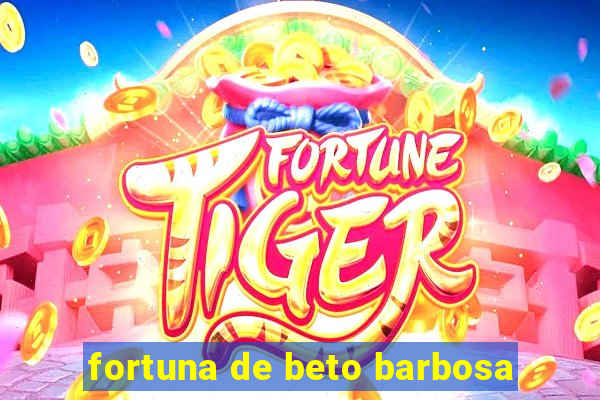 fortuna de beto barbosa